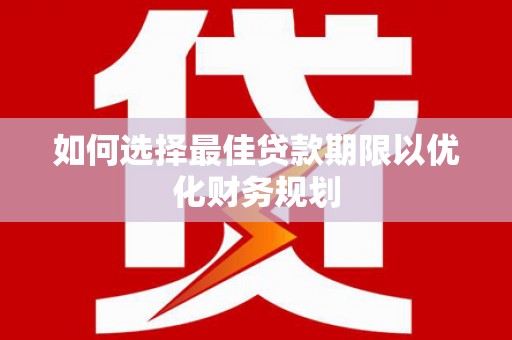 和政如何选择最佳贷款期限以优化财务规划