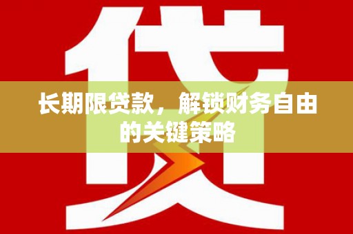 和政长期限贷款，解锁财务自由的关键策略