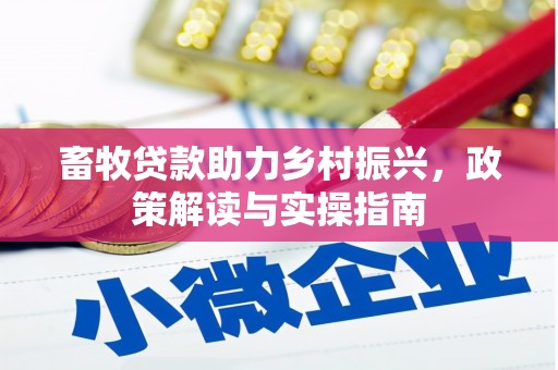 和政畜牧贷款助力乡村振兴，政策解读与实操指南