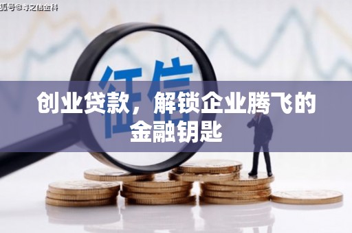 和政创业贷款，解锁企业腾飞的金融钥匙